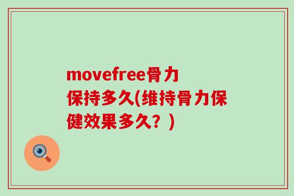 movefree骨力保持多久(维持骨力保健效果多久?) movefree骨力保持多久(维持骨力保健效果多久?)