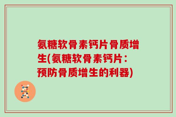 氨糖软骨素钙片(氨糖软骨素钙片:的利器) 氨糖软骨素钙片(氨糖软骨素钙片:的利器)