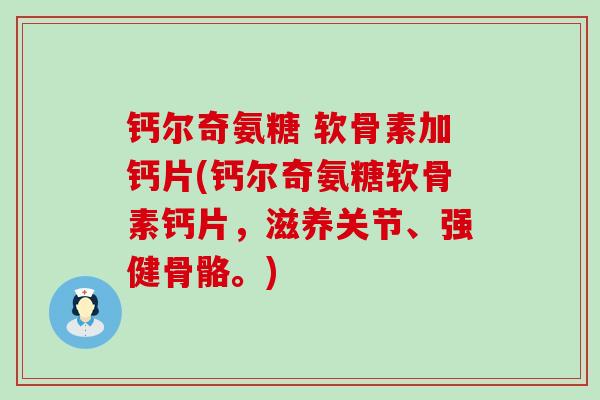 钙尔奇氨糖 软骨素加钙片(钙尔奇氨糖软骨素钙片，滋养关节、强健骨骼。)