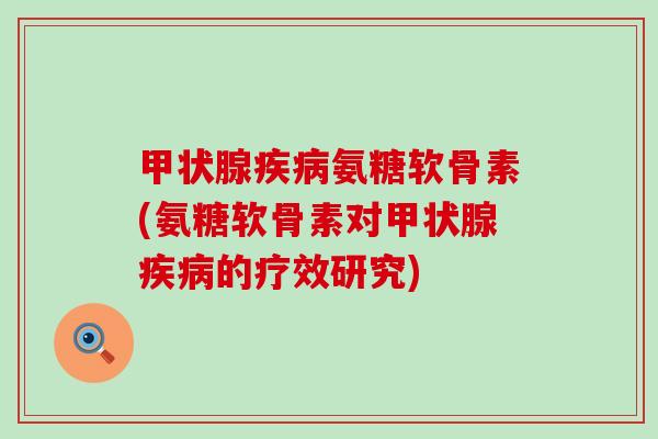 氨糖软骨素(氨糖软骨素对的疗效研究)