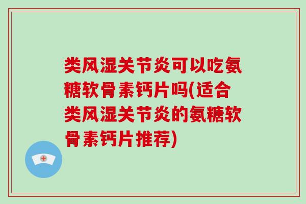 类可以吃氨糖软骨素钙片吗(适合类的氨糖软骨素钙片推荐) 类可以吃氨糖软骨素钙片吗(适合类的氨糖软骨素钙片推荐)