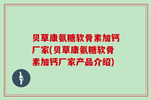 贝草康氨糖软骨素加钙厂家(贝草康氨糖软骨素加钙厂家产品介绍) 贝草康氨糖软骨素加钙厂家(贝草康氨糖软骨素加钙厂家产品介绍)