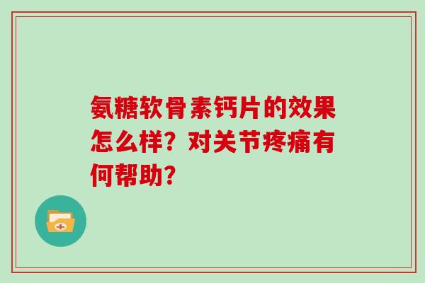 氨糖软骨素钙片的效果怎么样？对关节有何帮助？