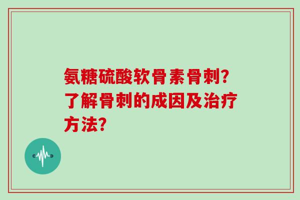 氨糖硫酸软骨素？了解的成因及方法？