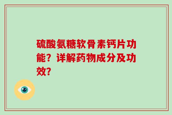 硫酸氨糖软骨素钙片功能？详解成分及功效？