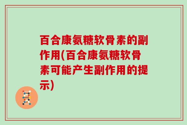 百合康氨糖软骨素的副作用(百合康氨糖软骨素可能产生副作用的提示)