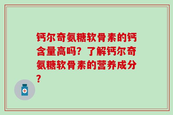 钙尔奇氨糖软骨素的钙含量高吗？了解钙尔奇氨糖软骨素的营养成分？