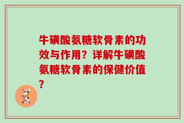 牛磺酸氨糖软骨素的功效与作用?详解牛磺酸氨糖软骨素的保健价值? 牛磺酸氨糖软骨素的功效与作用?详解牛磺酸氨糖软骨素的保健价值?
