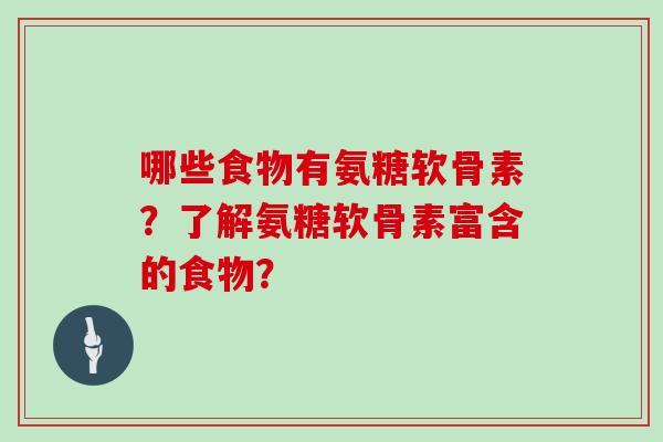 哪些食物有氨糖软骨素？了解氨糖软骨素富含的食物？