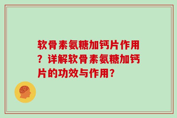 软骨素氨糖加钙片作用?详解软骨素氨糖加钙片的功效与作用? 软骨素氨糖加钙片作用?详解软骨素氨糖加钙片的功效与作用?