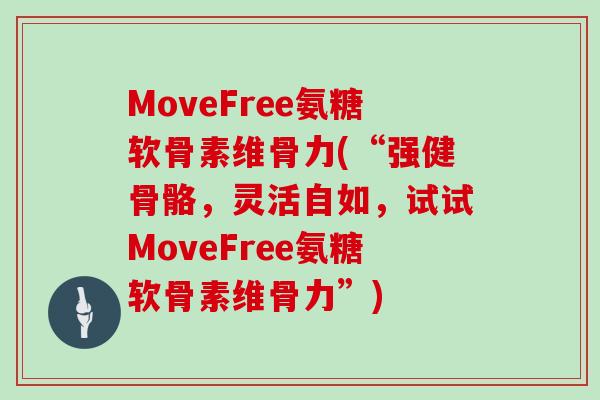MoveFree氨糖软骨素维骨力(“强健骨骼，灵活自如，试试MoveFree氨糖软骨素维骨力”)