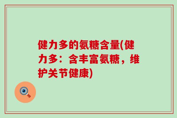 健力多的氨糖含量(健力多：含丰富氨糖，维护关节健康)