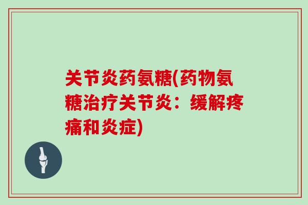 药氨糖(氨糖:缓解和) 药氨糖(氨糖:缓解和)