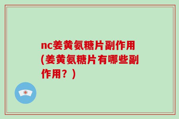 nc姜黄氨糖片副作用(姜黄氨糖片有哪些副作用？)