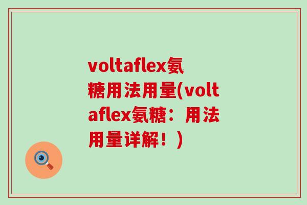 voltaflex氨糖用法用量(voltaflex氨糖:用法用量详解!) voltaflex氨糖用法用量(voltaflex氨糖:用法用量详解!)