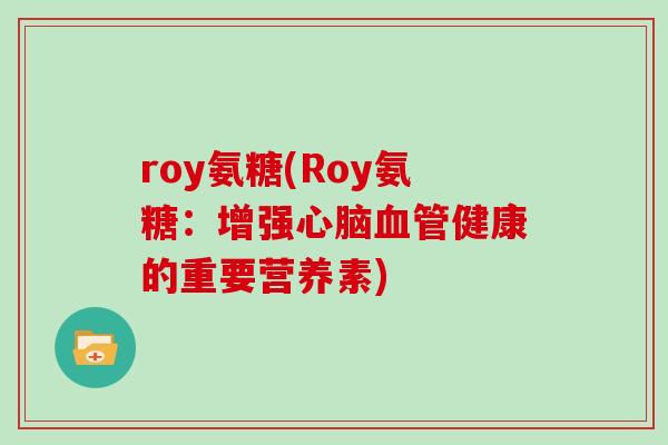 roy氨糖(Roy氨糖:增强健康的重要营养素) roy氨糖(Roy氨糖:增强健康的重要营养素)