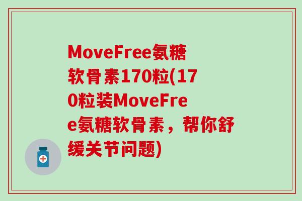 MoveFree氨糖软骨素170粒(170粒装MoveFree氨糖软骨素，帮你舒缓关节问题)