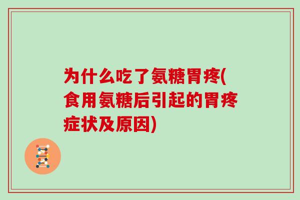 为什么吃了氨糖胃疼(食用氨糖后引起的胃疼症状及原因) 为什么吃了氨糖胃疼(食用氨糖后引起的胃疼症状及原因)