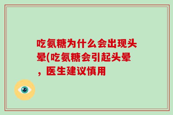 吃氨糖为什么会出现头晕(吃氨糖会引起头晕,医生建议慎用 吃氨糖为什么会出现头晕(吃氨糖会引起头晕,医生建议慎用
