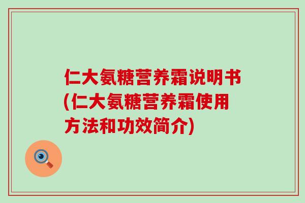 仁大氨糖营养霜说明书(仁大氨糖营养霜使用方法和功效简介)