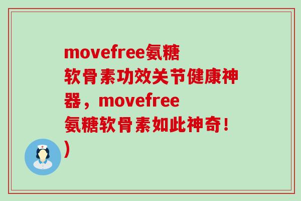 movefree氨糖软骨素功效关节健康神器,movefree氨糖软骨素如此神奇!) movefree氨糖软骨素功效关节健康神器,movefree氨糖软骨素如此神奇!)