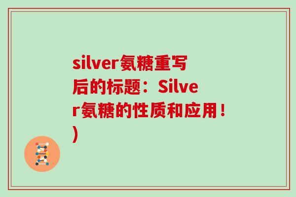 silver氨糖重写后的标题:Silver氨糖的性质和应用!) silver氨糖重写后的标题:Silver氨糖的性质和应用!)