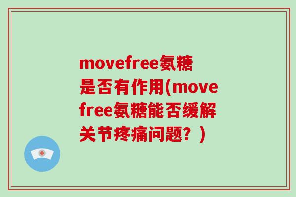 movefree氨糖是否有作用(movefree氨糖能否缓解关节问题？)