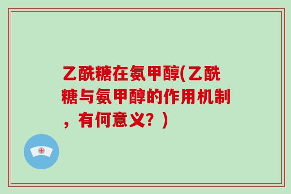 乙酰糖在氨甲醇(乙酰糖与氨甲醇的作用机制,有何意义?) 乙酰糖在氨甲醇(乙酰糖与氨甲醇的作用机制,有何意义?)