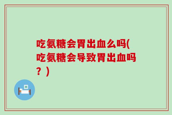 吃氨糖会胃出么吗(吃氨糖会导致胃出吗?) 吃氨糖会胃出么吗(吃氨糖会导致胃出吗?)