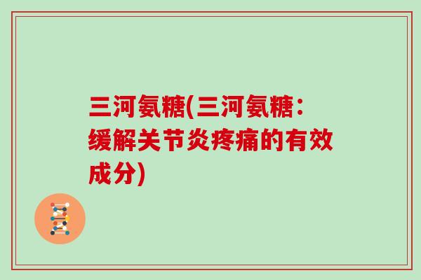 三河氨糖(三河氨糖:缓解的有效成分) 三河氨糖(三河氨糖:缓解的有效成分)