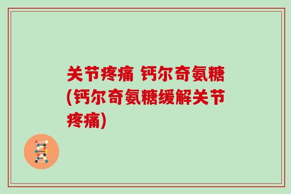 关节 钙尔奇氨糖(钙尔奇氨糖缓解关节)