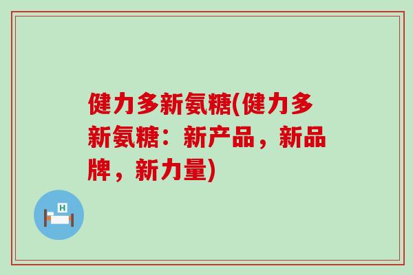 健力多新氨糖(健力多新氨糖：新产品，新品牌，新力量)
