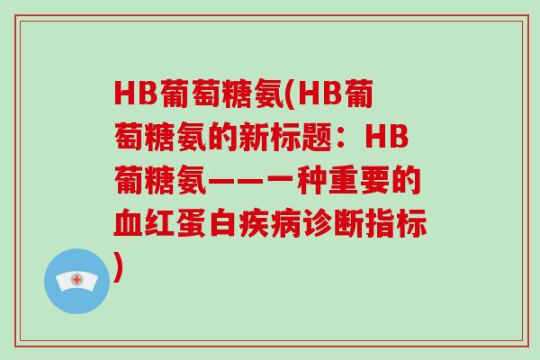 HB葡萄糖氨(HB葡萄糖氨的新标题：HB葡糖氨——一种重要的红蛋白诊断指标)