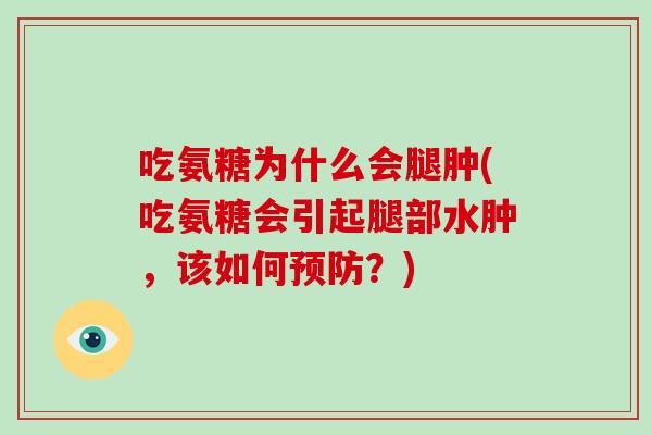吃氨糖为什么会腿肿(吃氨糖会引起腿部水肿,该如何?) 吃氨糖为什么会腿肿(吃氨糖会引起腿部水肿,该如何?)