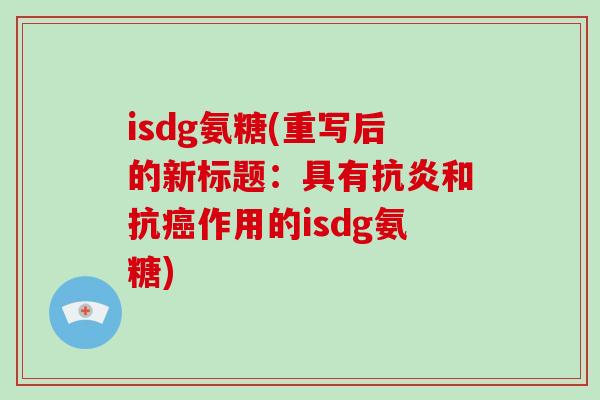 isdg氨糖(重写后的新标题：具有和抗作用的isdg氨糖)