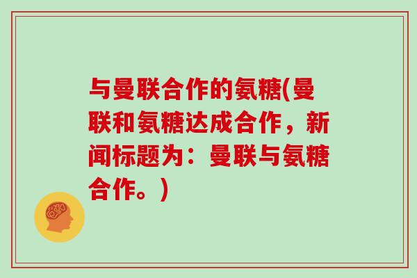 与曼联合作的氨糖(曼联和氨糖达成合作，新闻标题为：曼联与氨糖合作。)