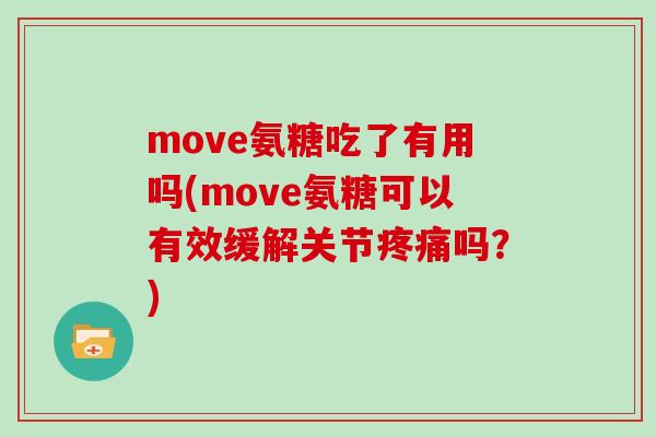 move氨糖吃了有用吗(move氨糖可以有效缓解关节吗?) move氨糖吃了有用吗(move氨糖可以有效缓解关节吗?)