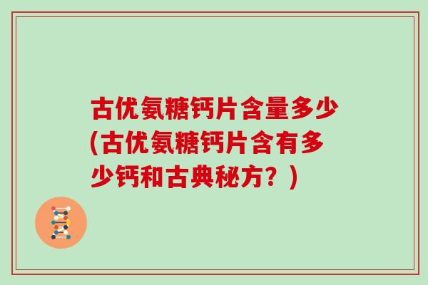 古优氨糖钙片含量多少(古优氨糖钙片含有多少钙和古典秘方？)