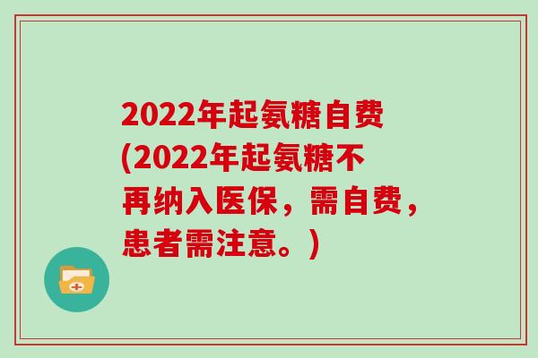 2022年起氨糖自费(2022年起氨糖不再纳入医保，需自费，患者需注意。)