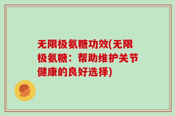 无限极氨糖功效(无限极氨糖:帮助维护关节健康的良好选择) 无限极氨糖功效(无限极氨糖:帮助维护关节健康的良好选择)