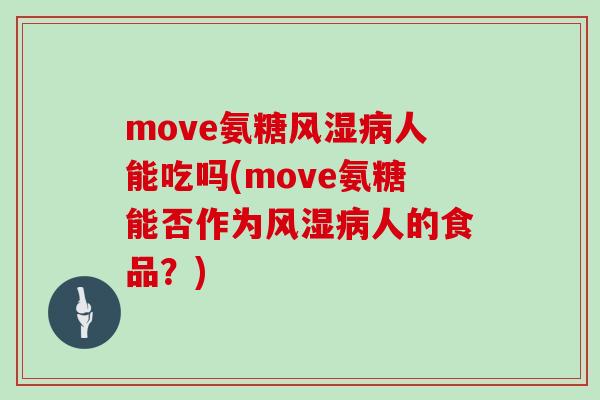 move氨糖人能吃吗(move氨糖能否作为人的食品？)