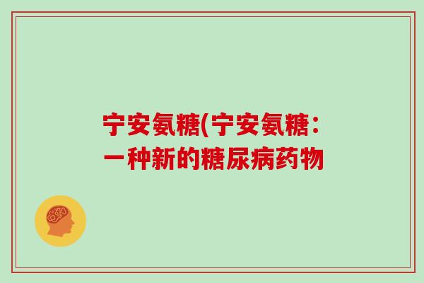 宁安氨糖(宁安氨糖：一种新的