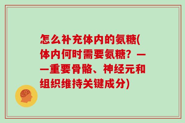 怎么补充体内的氨糖(体内何时需要氨糖？——重要骨骼、元和组织维持关键成分)