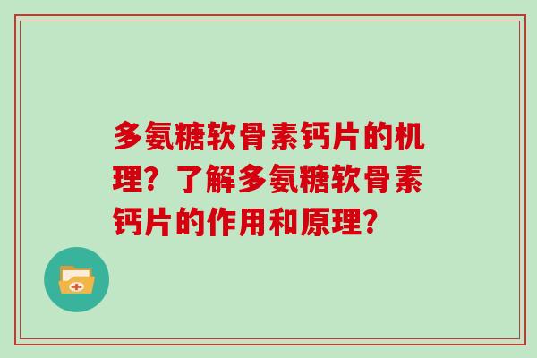 多氨糖软骨素钙片的机理?了解多氨糖软骨素钙片的作用和原理? 多氨糖软骨素钙片的机理?了解多氨糖软骨素钙片的作用和原理?