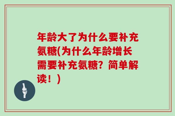 年龄大了为什么要补充氨糖(为什么年龄增长需要补充氨糖?简单解读!) 年龄大了为什么要补充氨糖(为什么年龄增长需要补充氨糖?简单解读!)