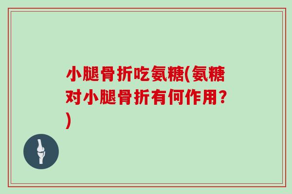 小腿吃氨糖(氨糖对小腿有何作用？)