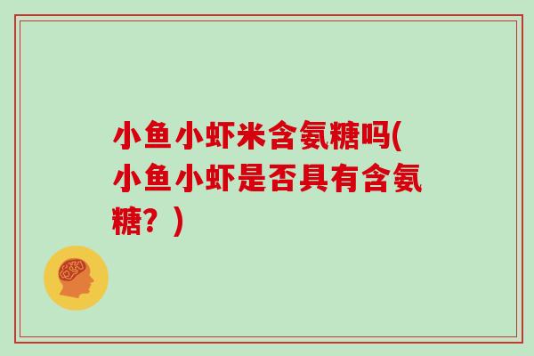 小鱼小虾米含氨糖吗(小鱼小虾是否具有含氨糖？)