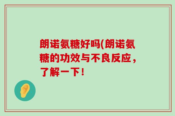 朗诺氨糖好吗(朗诺氨糖的功效与不良反应，了解一下！