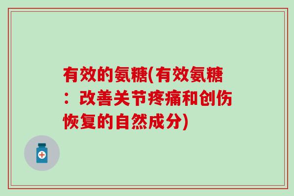 有效的氨糖(有效氨糖:改善关节和创伤恢复的自然成分) 有效的氨糖(有效氨糖:改善关节和创伤恢复的自然成分)