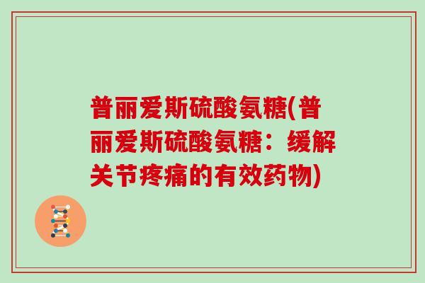 普丽爱斯硫酸氨糖(普丽爱斯硫酸氨糖：缓解关节的有效)